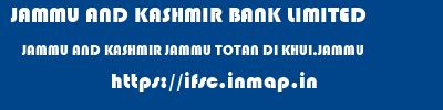 JAMMU AND KASHMIR BANK LIMITED  JAMMU AND KASHMIR JAMMU TOTAN DI KHUI,JAMMU   ifsc code